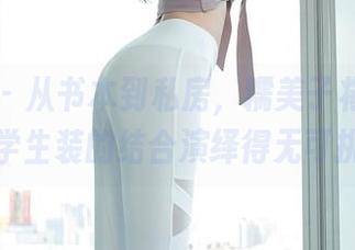 秀人网 – 从书本到私房，糯美子将校园环境与学生装的结合演绎得无可挑剔。